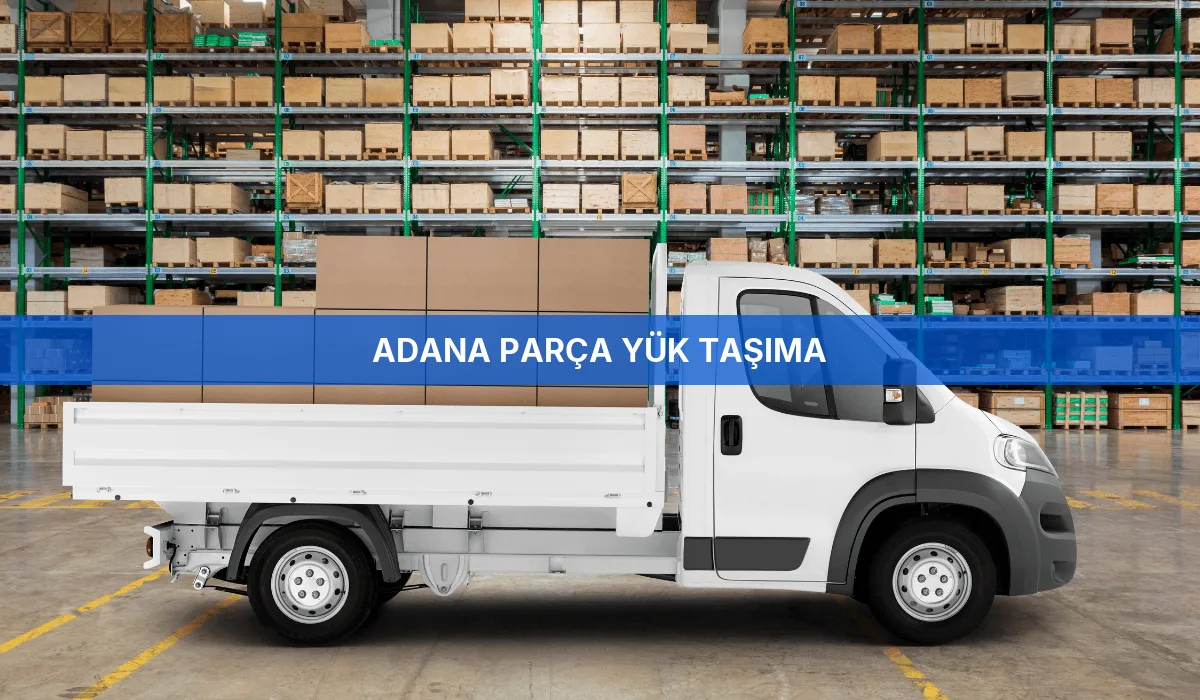 Adana Parça Yük Taşıma